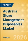 Australia Stone Management Disposables Market Outlook to 2033 - Stone Baskets, Balloon Dilators, Urological Guidewires and Others- Product Image