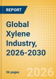 Global Xylene Industry, 2026-2030 - Capacity and Capital Expenditure Forecasts with Details of All Active and Planned Plants- Product Image