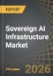 Sovereign AI Infrastructure Market Till 2040: Distribution by Type of Component, Deployment Model, Infrastructure Type, Technology, Application, End User, Geographical Regions, and Leading Players: Industry Trends and Global Forecasts - Product Image