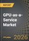 GPU-as-a-Service Market Till 2040: Distribution by Type of Component, Deployment Model, Business Model, Enterprise Size, Application, End User, Geographical Regions, and Key Players - Product Image