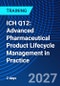 ICH Q12: Advanced Pharmaceutical Product Lifecycle Management in Practice (July 7-8, 2027) - Product Thumbnail Image