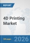 4D Printing Market: Global Industry Analysis, Trends, Market Size, and Forecasts up to 2032 - Product Thumbnail Image