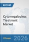 Cytomegalovirus Treatment Market: Global Industry Analysis, Trends, Market Size, and Forecasts up to 2032 - Product Image