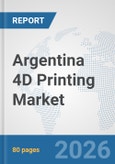 Argentina 4D Printing Market: Prospects, Trends Analysis, Market Size and Forecasts up to 2032- Product Image