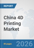 China 4D Printing Market: Prospects, Trends Analysis, Market Size and Forecasts up to 2032- Product Image