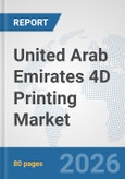 United Arab Emirates 4D Printing Market: Prospects, Trends Analysis, Market Size and Forecasts up to 2032- Product Image