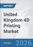 United Kingdom 4D Printing Market: Prospects, Trends Analysis, Market Size and Forecasts up to 2032- Product Image