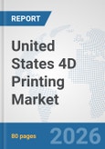 United States 4D Printing Market: Prospects, Trends Analysis, Market Size and Forecasts up to 2032- Product Image