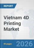 Vietnam 4D Printing Market: Prospects, Trends Analysis, Market Size and Forecasts up to 2032- Product Image