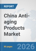 China Anti-aging Products Market: Prospects, Trends Analysis, Market Size and Forecasts up to 2032- Product Image