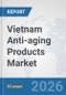 Vietnam Anti-aging Products Market: Prospects, Trends Analysis, Market Size and Forecasts up to 2032 - Product Image