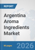 Argentina Aroma Ingredients Market: Prospects, Trends Analysis, Market Size and Forecasts up to 2032- Product Image