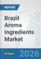 Brazil Aroma Ingredients Market: Prospects, Trends Analysis, Market Size and Forecasts up to 2032 - Product Thumbnail Image