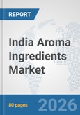 India Aroma Ingredients Market: Prospects, Trends Analysis, Market Size and Forecasts up to 2032- Product Image