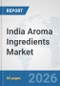 India Aroma Ingredients Market: Prospects, Trends Analysis, Market Size and Forecasts up to 2032 - Product Thumbnail Image