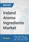 Ireland Aroma Ingredients Market: Prospects, Trends Analysis, Market Size and Forecasts up to 2032 - Product Thumbnail Image