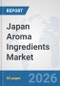 Japan Aroma Ingredients Market: Prospects, Trends Analysis, Market Size and Forecasts up to 2032 - Product Thumbnail Image