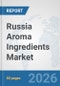 Russia Aroma Ingredients Market: Prospects, Trends Analysis, Market Size and Forecasts up to 2032 - Product Thumbnail Image