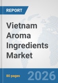 Vietnam Aroma Ingredients Market: Prospects, Trends Analysis, Market Size and Forecasts up to 2032- Product Image