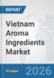 Vietnam Aroma Ingredients Market: Prospects, Trends Analysis, Market Size and Forecasts up to 2032 - Product Thumbnail Image