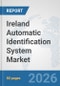 Ireland Automatic Identification System Market: Prospects, Trends Analysis, Market Size and Forecasts up to 2032 - Product Image