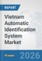 Vietnam Automatic Identification System Market: Prospects, Trends Analysis, Market Size and Forecasts up to 2032 - Product Thumbnail Image