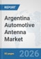 Argentina Automotive Antenna Market: Prospects, Trends Analysis, Market Size and Forecasts up to 2032 - Product Thumbnail Image