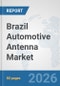 Brazil Automotive Antenna Market: Prospects, Trends Analysis, Market Size and Forecasts up to 2032 - Product Thumbnail Image