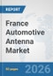 France Automotive Antenna Market: Prospects, Trends Analysis, Market Size and Forecasts up to 2032 - Product Thumbnail Image