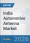 India Automotive Antenna Market: Prospects, Trends Analysis, Market Size and Forecasts up to 2032 - Product Thumbnail Image