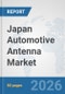 Japan Automotive Antenna Market: Prospects, Trends Analysis, Market Size and Forecasts up to 2032 - Product Thumbnail Image