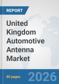 United Kingdom Automotive Antenna Market: Prospects, Trends Analysis, Market Size and Forecasts up to 2032- Product Image