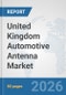 United Kingdom Automotive Antenna Market: Prospects, Trends Analysis, Market Size and Forecasts up to 2032 - Product Thumbnail Image