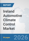 Ireland Automotive Climate Control Market: Prospects, Trends Analysis, Market Size and Forecasts up to 2032- Product Image