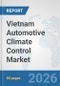 Vietnam Automotive Climate Control Market: Prospects, Trends Analysis, Market Size and Forecasts up to 2032 - Product Thumbnail Image