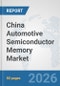 China Automotive Semiconductor Memory Market: Prospects, Trends Analysis, Market Size and Forecasts up to 2032 - Product Image