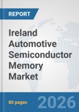 Ireland Automotive Semiconductor Memory Market: Prospects, Trends Analysis, Market Size and Forecasts up to 2032- Product Image