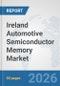 Ireland Automotive Semiconductor Memory Market: Prospects, Trends Analysis, Market Size and Forecasts up to 2032 - Product Image