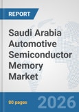 Saudi Arabia Automotive Semiconductor Memory Market: Prospects, Trends Analysis, Market Size and Forecasts up to 2032- Product Image