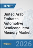 United Arab Emirates Automotive Semiconductor Memory Market: Prospects, Trends Analysis, Market Size and Forecasts up to 2032- Product Image