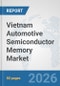 Vietnam Automotive Semiconductor Memory Market: Prospects, Trends Analysis, Market Size and Forecasts up to 2032 - Product Image