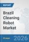 Brazil Cleaning Robot Market: Prospects, Trends Analysis, Market Size and Forecasts up to 2032 - Product Thumbnail Image