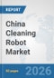 China Cleaning Robot Market: Prospects, Trends Analysis, Market Size and Forecasts up to 2032 - Product Image