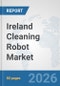 Ireland Cleaning Robot Market: Prospects, Trends Analysis, Market Size and Forecasts up to 2032 - Product Image