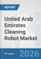 United Arab Emirates Cleaning Robot Market: Prospects, Trends Analysis, Market Size and Forecasts up to 2032 - Product Thumbnail Image