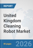 United Kingdom Cleaning Robot Market: Prospects, Trends Analysis, Market Size and Forecasts up to 2032- Product Image