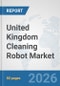 United Kingdom Cleaning Robot Market: Prospects, Trends Analysis, Market Size and Forecasts up to 2032 - Product Thumbnail Image