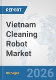 Vietnam Cleaning Robot Market: Prospects, Trends Analysis, Market Size and Forecasts up to 2032- Product Image