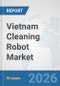 Vietnam Cleaning Robot Market: Prospects, Trends Analysis, Market Size and Forecasts up to 2032 - Product Image
