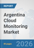 Argentina Cloud Monitoring Market: Prospects, Trends Analysis, Market Size and Forecasts up to 2032- Product Image